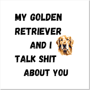 My Golden Retriever and I Talk $hit Posters and Art